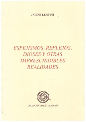 ESPEJISMOS, REFLEJOS, DIOSES Y OTRAS IMPRESCINDIBLES REALIDADES | 9999900210637 | Lentini, Javier | Libros antiguos y de segunda mano con historia