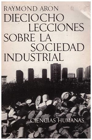 DIECIOCHO LECCIONES SOBRE LA SOCIEDAD INDUSTRIAL | 9999900215229 | Aron, Raymond | Libros antiguos y de segunda mano con historia