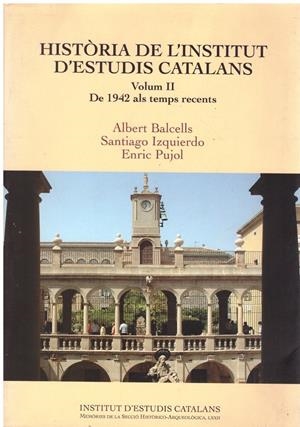HISTÒRIA DE L'INTITUT D'ESTUDIS CATALANS. Vol. II. De 1942 als temps recents | 9999900215687 | Balcells, Albert. Santiago Izquierdo. Enric Pujol | Libros antiguos y de segunda mano con historia