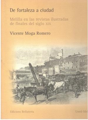 DE FORTALEZA A CIUDAD. Melilla en las revistas ilustradas de finales del siglo XIX | 9999900216202 | Moga Romero, Vicente | Libros antiguos y de segunda mano con historia