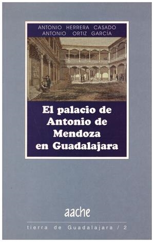 EL PALACIO DE ANTONIO DE MENDOZA EN GUADALAJARA | 9999900217667 | Herrera, Casado Antonio / Ortiz, Garcia Antonio | Libros antiguos y de segunda mano con historia