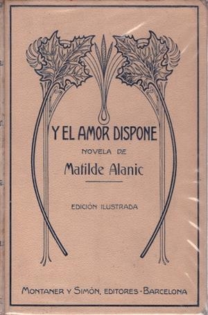 Y EL AMOR DISPONE | 9999900220582 | Alanic, Matilde | Libros antiguos y de segunda mano con historia