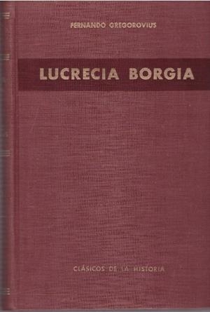 LUCRECIA BORGIA. Según los documentos y correspondencias de su propio tiempo | 9999900233759 | Gregorovius, Fernando. | Libros antiguos y de segunda mano con historia