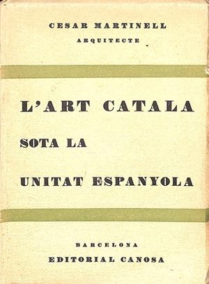 L'ART CATALA SOTA LA UNITAT ESPANYOLA | 9999900238471 | Martinell, César | Libros antiguos y de segunda mano con historia