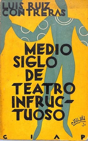 MEDIO SIGLO DE TEATRO INFRUCTUOSO | 9999900240917 | Ruiz Contreras, Luis. | Libros antiguos y de segunda mano con historia